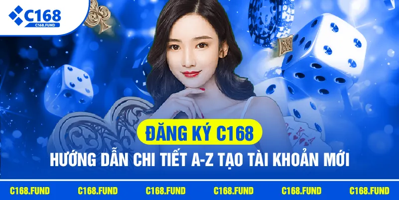 Đăng Ký C168 - Hướng Dẫn Chi Tiết A-Z Tạo Tài Khoản Mới